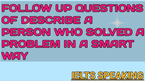 Follow Up Questions Of Describe A Person Who Solved A Problem In A Smart Way // IELTS Speaking //