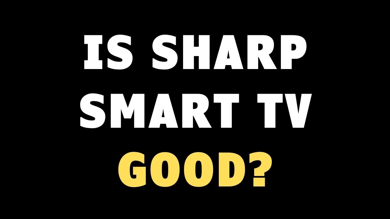 Is Sharp Smart TV Good?