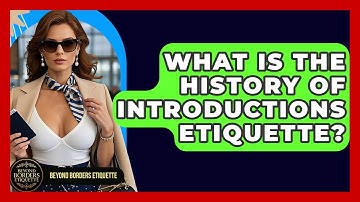 What Is The History Of Introductions Etiquette? - Beyond Borders Etiquette