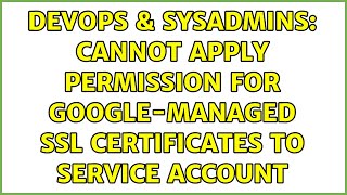 DevOps & SysAdmins: Cannot apply permission for Google-managed SSL certificates to service account Wealth