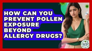 How Can You Prevent Pollen Exposure Beyond Allergy Drugs? - Allergy Relief Guide