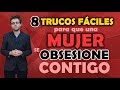 8 TRUCOS FÁCILES PARA QUE UNA MUJER SE OBSESIONE CONTIGO