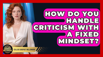 How Do You Handle Criticism With A Fixed Mindset? - College Dropout Millionaire