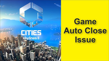 How to Fix Cities: Skylines II Game Auto Close Issue 2025