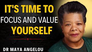 IT'S TIME TO FOCUS AND VALUE YOURSELF || DR.MAYA ANGELOU MOTIVATION