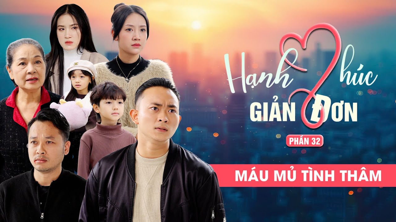 MÁU MỦ TÌNH THÂM | Hạnh Phúc Giản Đơn Phần 32 | Phim Tình Cảm Gia Đình Gãy TV