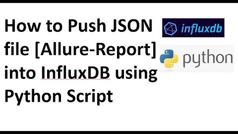 How to Push JSON  [Allure-Report] into InfluxDB [ version greater than 1.8 ]  using Python Script
