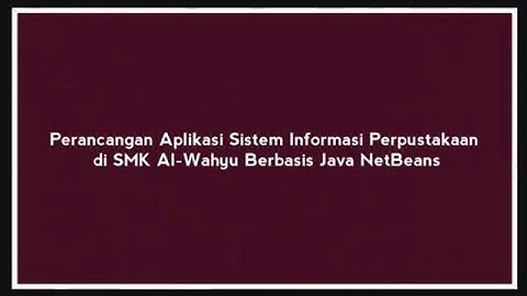 Perancangan Aplikasi Sistem Informasi Perpustakaan di SMK Al-Wahyu Berbasis Java NetBeans
