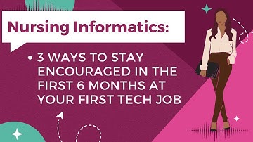 Nursing Informatics: 3 Ways To Stay Encouraged In The First Six Months At Your New Tech Job