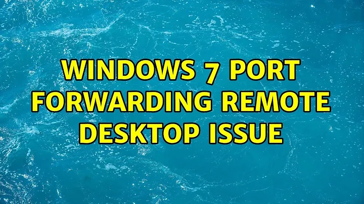 Windows 7 Port forwarding remote desktop issue (2 Solutions!!)