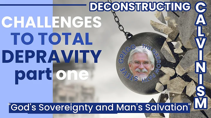 Challenges to Total Depravity - Lecture 4, Pt 1 | Deconstructing Calvinism - Steve Gregg