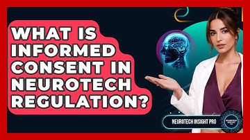 What Is Informed Consent In Neurotech Regulation? - Neurotech Insight Pro