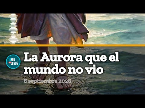 Evangelio y oración de hoy, 08-09-26. "La Aurora que el mundo no vio". 10 minutos con Jesús
