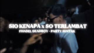 PARTY SENTAK!!! - SIO KENAPA x SO TERLAMBAT (FHADEL DEADBOY) REMIX 2025
