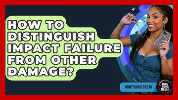 How To Distinguish Impact Failure From Other Damage? - How Things Break