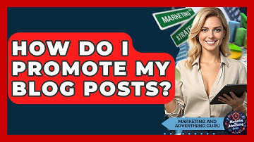 How Do I Promote My Blog Posts? - Marketing and Advertising Guru