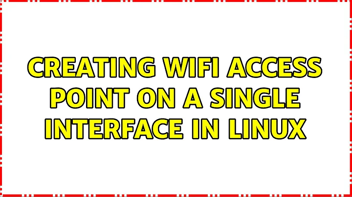 Creating WiFi Access point on a single interface in Linux (3 Solutions!!)