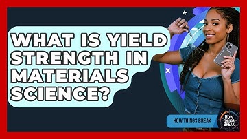 What Is Yield Strength In Materials Science? - How Things Break