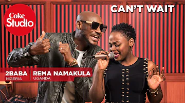2baba & Rema Namakula: Cant Wait - Coke Studio Africa