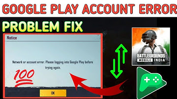 Network Or Account Error Please Logging Into Google Play Before Trying Again BATTELGROUNDMOBILEINDIA