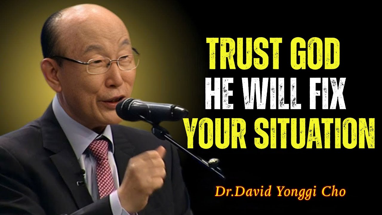 Trust God — He Will Fix Your Situation | Dr David Yonggi Cho - YouTube