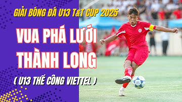 VUA PHÁ LƯỚI - THÀNH LONG - U13 THỂ CÔNG VIETTEL / GIẢI BÓNG ĐÁ U13 T&T CUP 2025 / BLV DƯƠNG HÀI CỐT