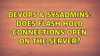 DevOps & SysAdmins: Does Flash hold connections open on the server? Profile