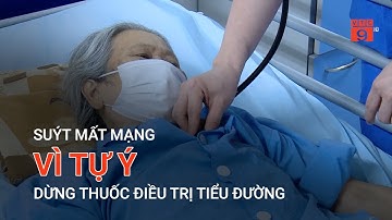 SUÝT MẤT MẠNG VÌ TỰ Ý DỪNG THUỐC ĐIỀU TRỊ TIỂU ĐƯỜNG | VTC9