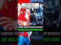 Venom thinks SpiderMan would be Helpless without Him
