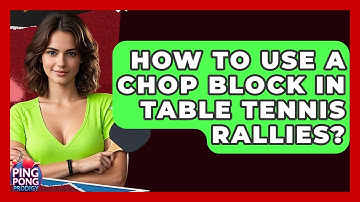 How To Use A Chop Block In Table Tennis Rallies? - Ping Pong Prodigy