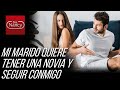 Mi marido quiere tener una novia y seguir conmigo