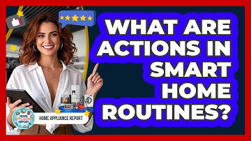 What Are Actions In Smart Home Routines? - Home Appliance Report