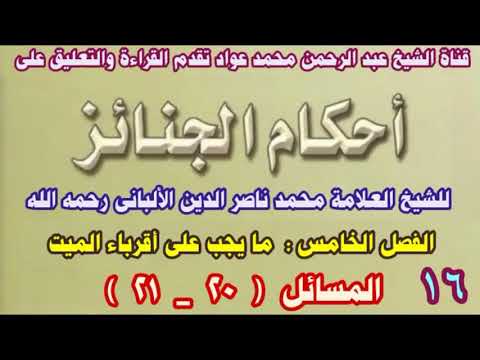 ١٦ شرح أحكام الجنائز للعلامة الألبانى ما يجب على أقرباء الميت ٢٠ ٢١ الشيخ عبد الرحمن محمد عواد 