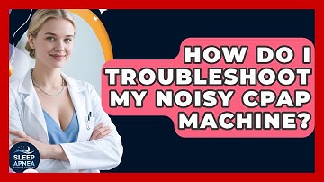 How Do I Troubleshoot My Noisy CPAP Machine? - Sleep Apnea Support Network
