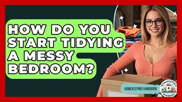 How Do You Start Tidying A Messy Bedroom? - Homekeeping Handbook