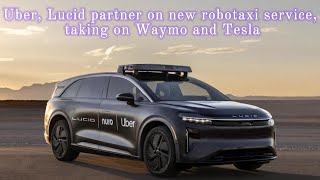 Uber, Lucid partner on new robotaxi service, taking on Waymo and Tesla
