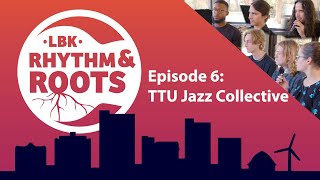 LBK Rhythm & Roots SE1 EP6: TTU Jazz Collective