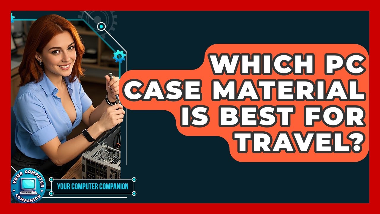 Which PC Case Material Is Best For Travel? - Your Computer Companion