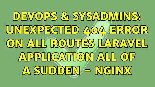 Famous DevOps & SysAdmins: Unexpected 404 error on all routes laravel application all of a sudden - NGINX Wealth