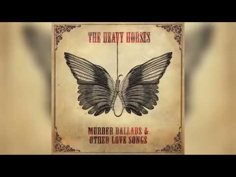 The Heavy Horses   Murder Ballads  Other Love Songs