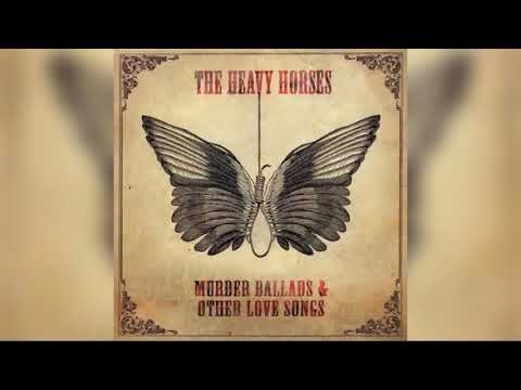 The Heavy Horses   Murder Ballads  Other Love Songs