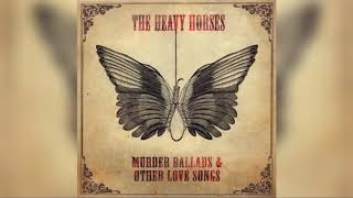 The Heavy Horses - Murder Ballads & Other Love Songs