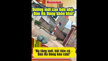 “Đường mới cao hơn nhà – Dân Hà Đông khốn khổ!” #tintuc