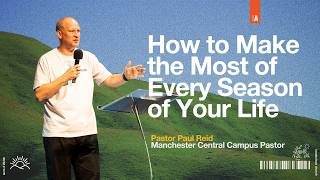 How to Make the Most of Every Season of Your Life - Paul Reid