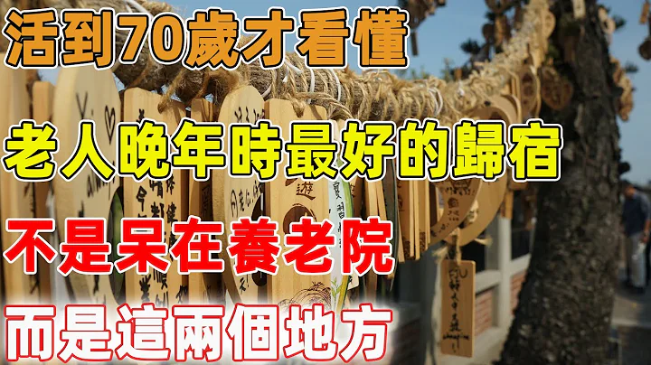 活到70歲才看懂：老人晚年時最好的歸宿，不是呆在養老院，而是這兩個地方，越早知道越好｜禪語點悟 - 天天要聞