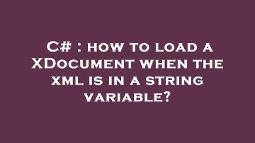 C# : how to load a XDocument when the xml is in a string variable?