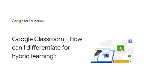 Google Classroom - How can I differentiate for hybrid learning?