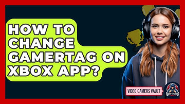 How To Change Gamertag On Xbox App? - Video Gamers Vault