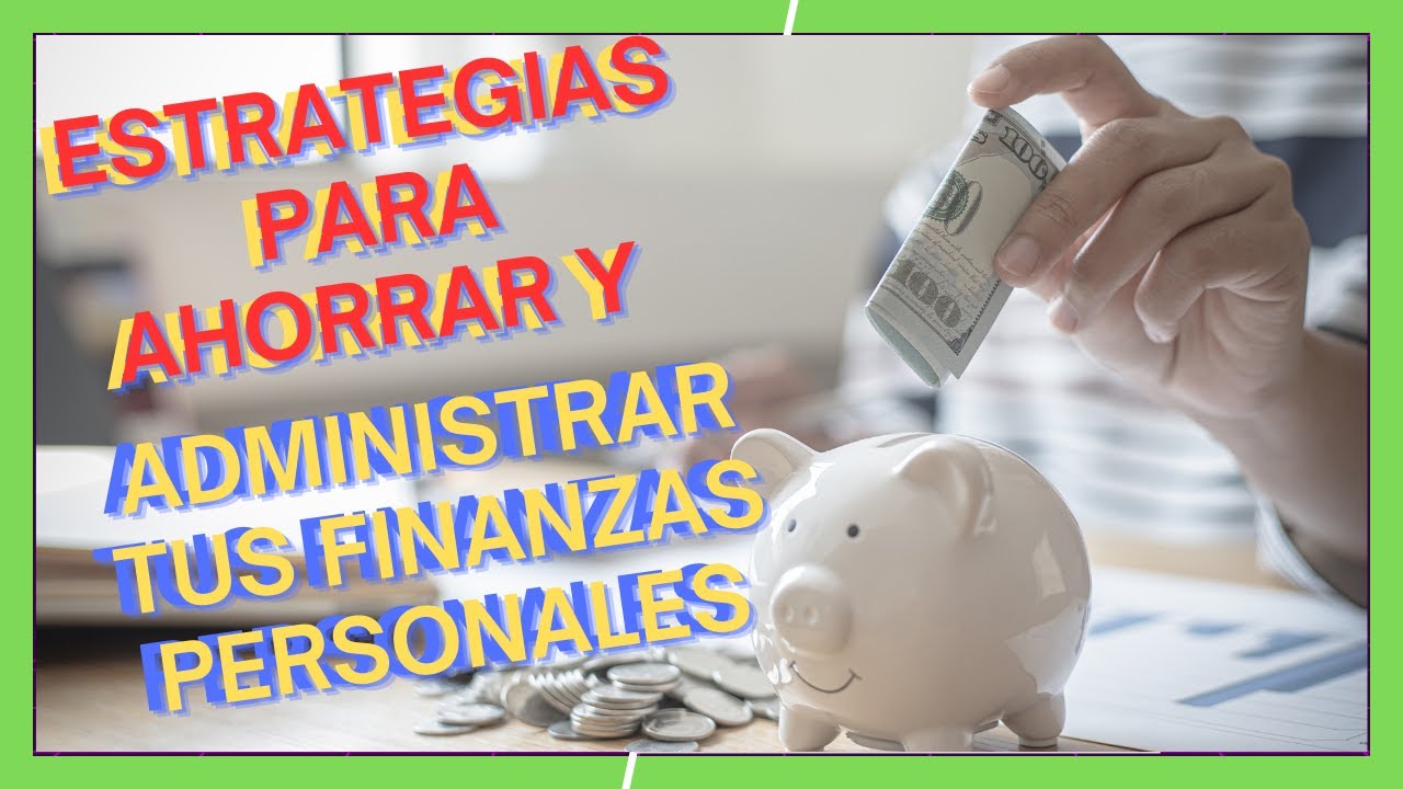 Estrategias Para Ahorrar Dinero y Administrar Tus Finanzas Personales ...