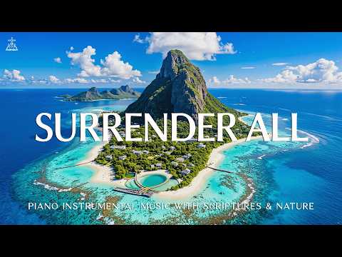 Surrender All To God: Soaking Worship, Prayer & Healing Music With Scriptures 🌿 CHRISTIAN Piano